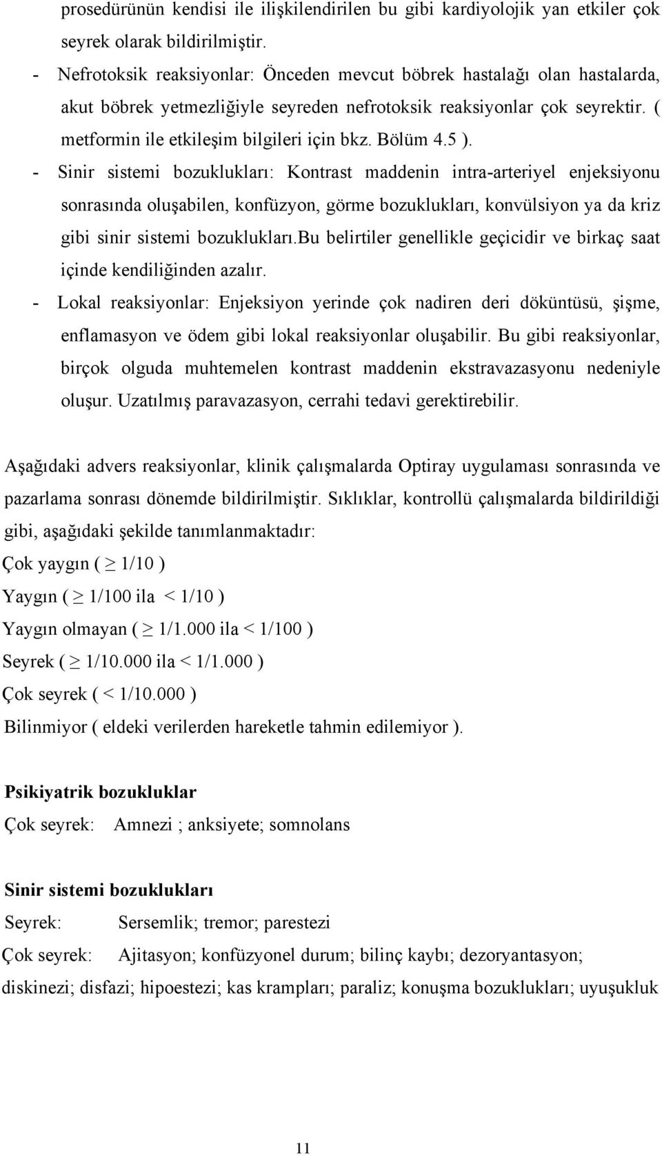 Bölüm 4.5 ). - Sinir sistemi bozuklukları: Kontrast maddenin intra-arteriyel enjeksiyonu sonrasında oluşabilen, konfüzyon, görme bozuklukları, konvülsiyon ya da kriz gibi sinir sistemi bozuklukları.