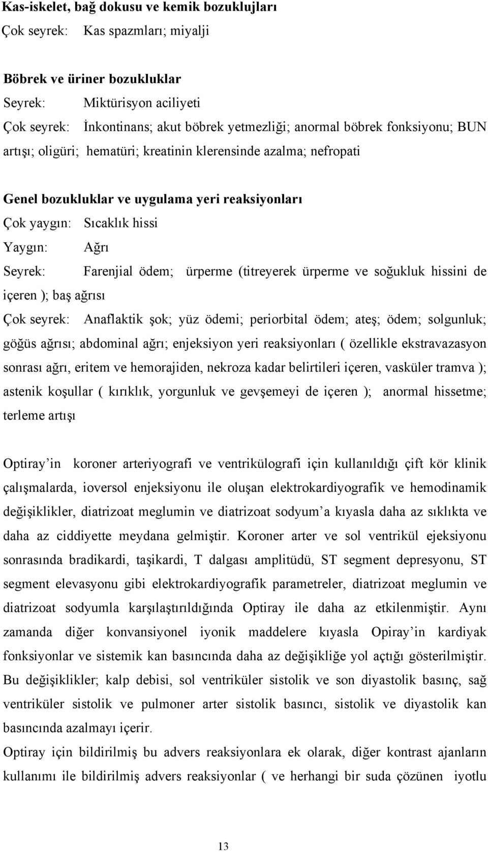 ödem; ürperme (titreyerek ürperme ve soğukluk hissini de içeren ); baş ağrısı Çok seyrek: Anaflaktik şok; yüz ödemi; periorbital ödem; ateş; ödem; solgunluk; göğüs ağrısı; abdominal ağrı; enjeksiyon