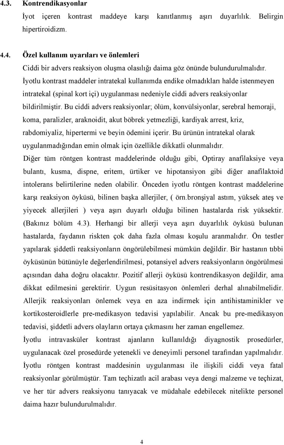 Bu ciddi advers reaksiyonlar; ölüm, konvülsiyonlar, serebral hemoraji, koma, paralizler, araknoidit, akut böbrek yetmezliği, kardiyak arrest, kriz, rabdomiyaliz, hipertermi ve beyin ödemini içerir.