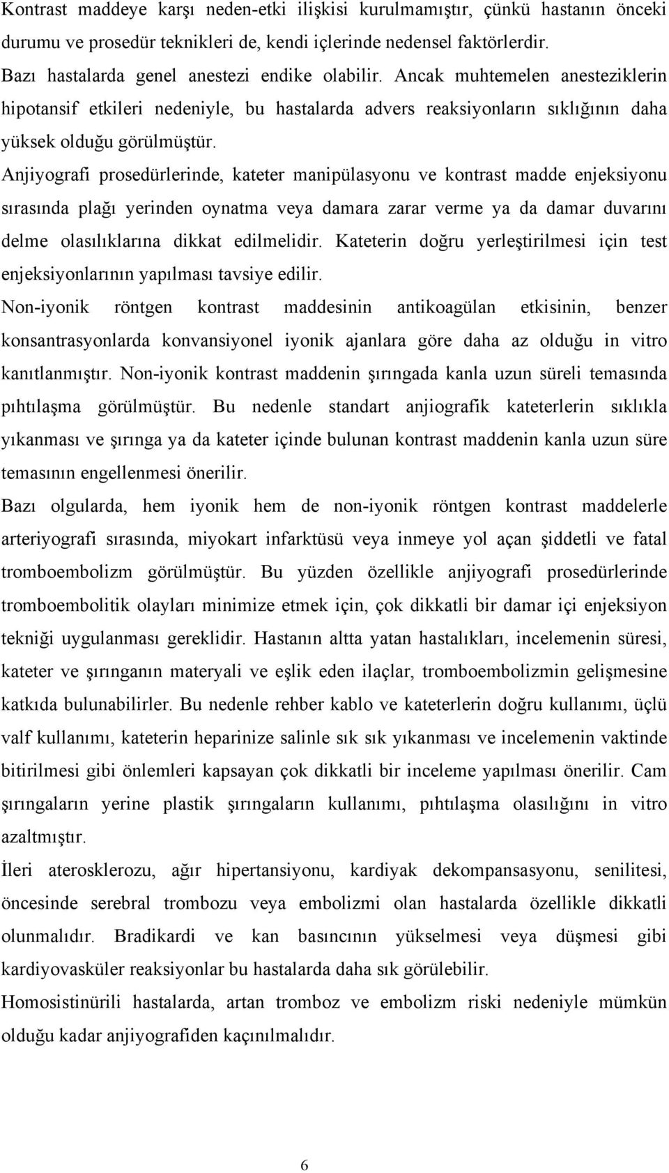 Anjiyografi prosedürlerinde, kateter manipülasyonu ve kontrast madde enjeksiyonu sırasında plağı yerinden oynatma veya damara zarar verme ya da damar duvarını delme olasılıklarına dikkat edilmelidir.