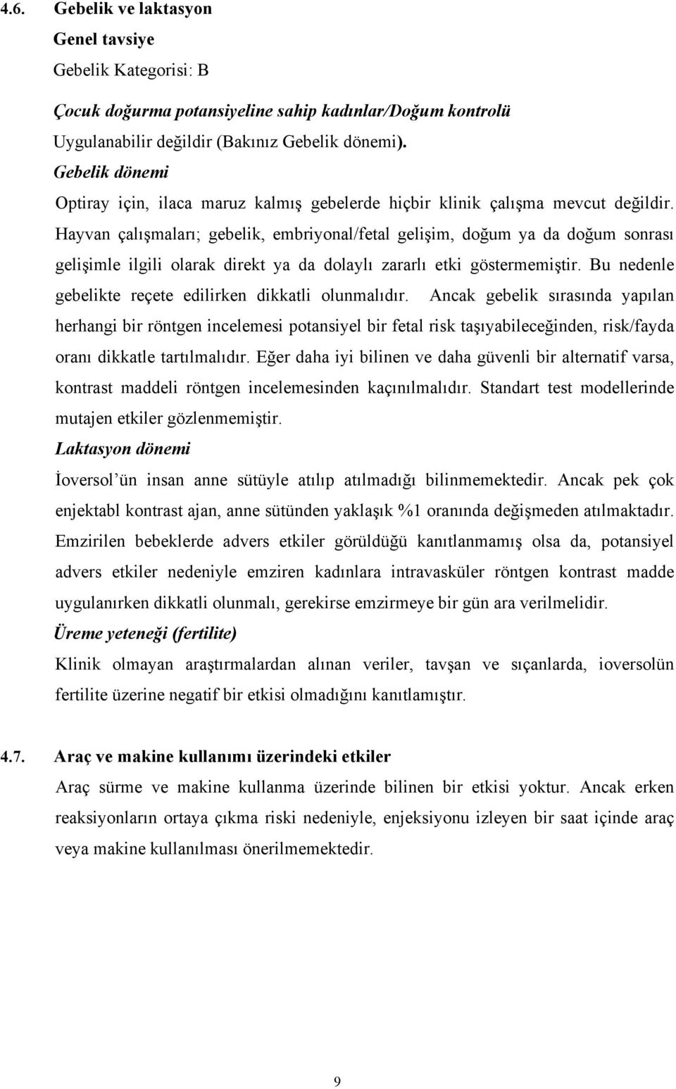 Hayvan çalışmaları; gebelik, embriyonal/fetal gelişim, doğum ya da doğum sonrası gelişimle ilgili olarak direkt ya da dolaylı zararlı etki göstermemiştir.