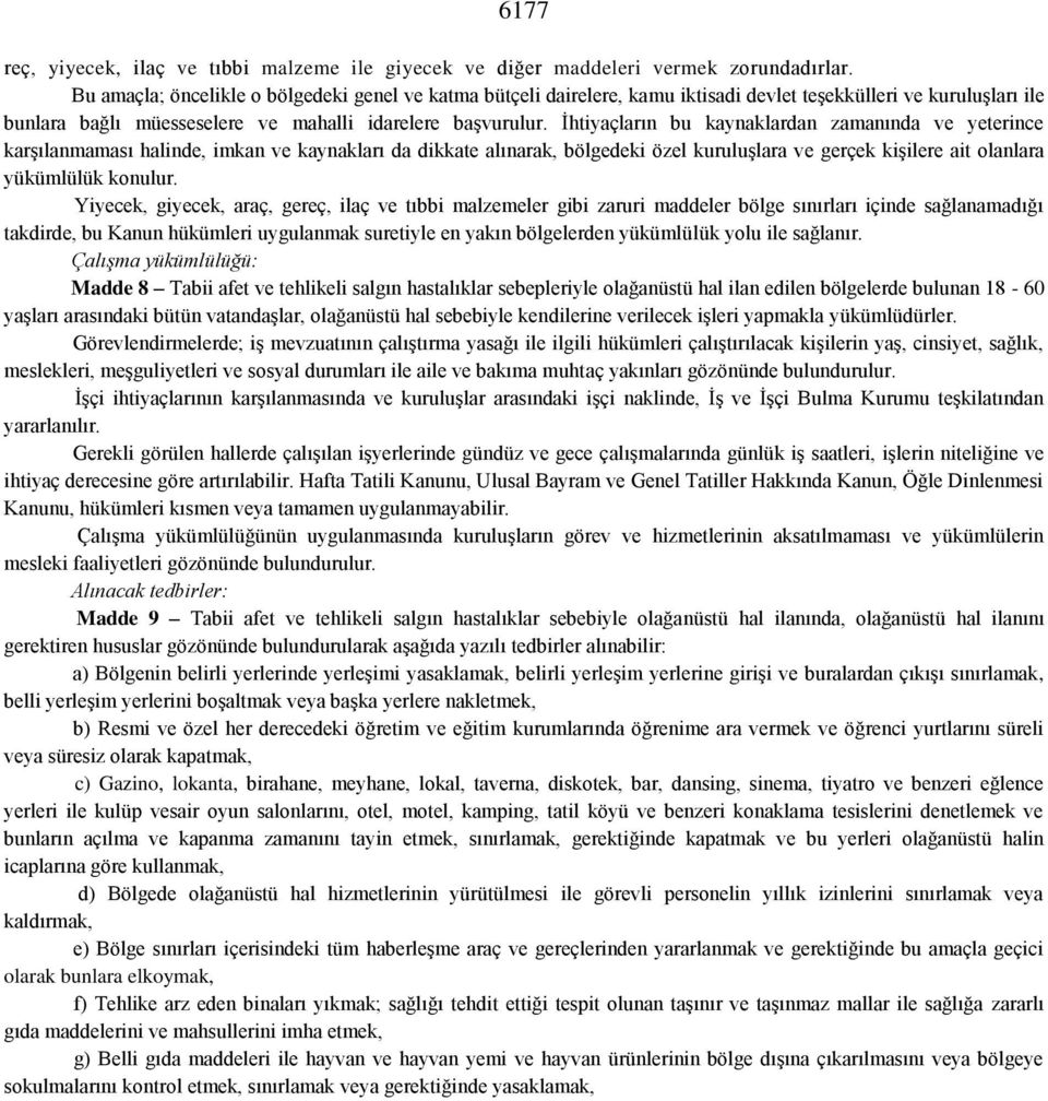 İhtiyaçların bu kaynaklardan zamanında ve yeterince karşılanmaması halinde, imkan ve kaynakları da dikkate alınarak, bölgedeki özel kuruluşlara ve gerçek kişilere ait olanlara yükümlülük konulur.