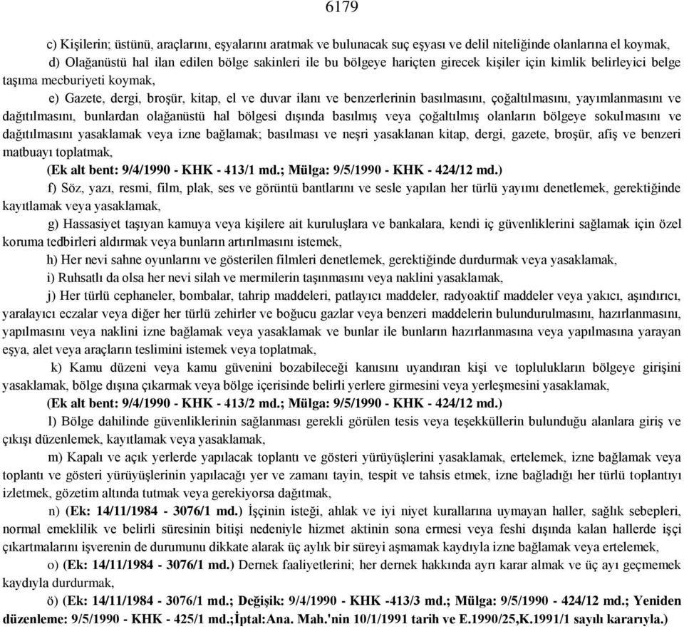 dağıtılmasını, bunlardan olağanüstü hal bölgesi dışında basılmış veya çoğaltılmış olanların bölgeye sokulmasını ve dağıtılmasını yasaklamak veya izne bağlamak; basılması ve neşri yasaklanan kitap,