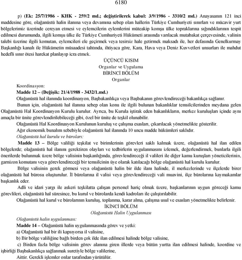 eylemlerini müteakip komşu ülke topraklarına sığındıklarının tespit edilmesi durumunda, ilgili komşu ülke ile Türkiye Cumhuriyeti Hükümeti arasında varılacak mutabakat çerçevesinde, valinin talebi