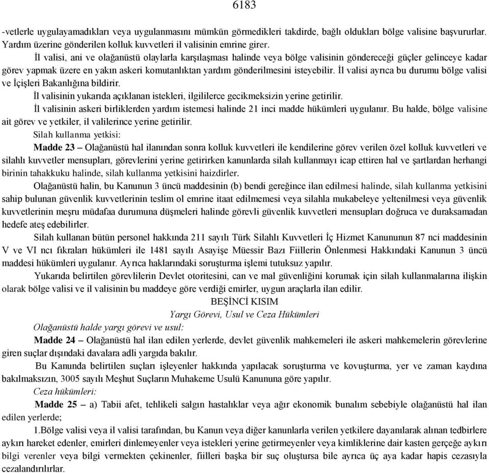 İl valisi ayrıca bu durumu bölge valisi ve İçişleri Bakanlığına bildirir. İl valisinin yukarıda açıklanan istekleri, ilgililerce gecikmeksizin yerine getirilir.