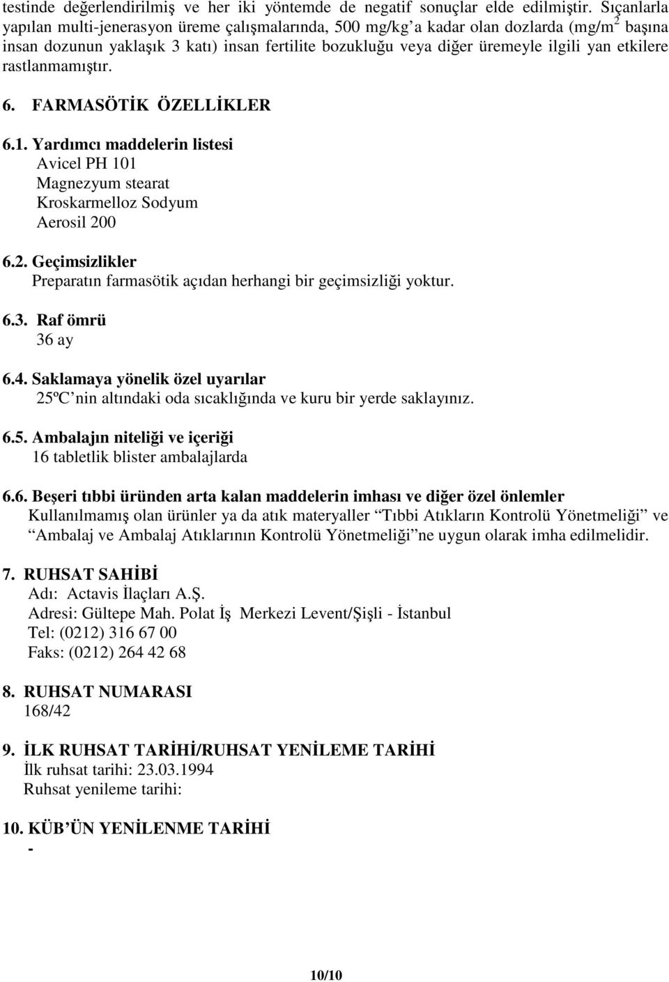 rastlanmamıştır. 6. FARMASÖTİK ÖZELLİKLER 6.1. Yardımcı maddelerin listesi Avicel PH 101 Magnezyum stearat Kroskarmelloz Sodyum Aerosil 20