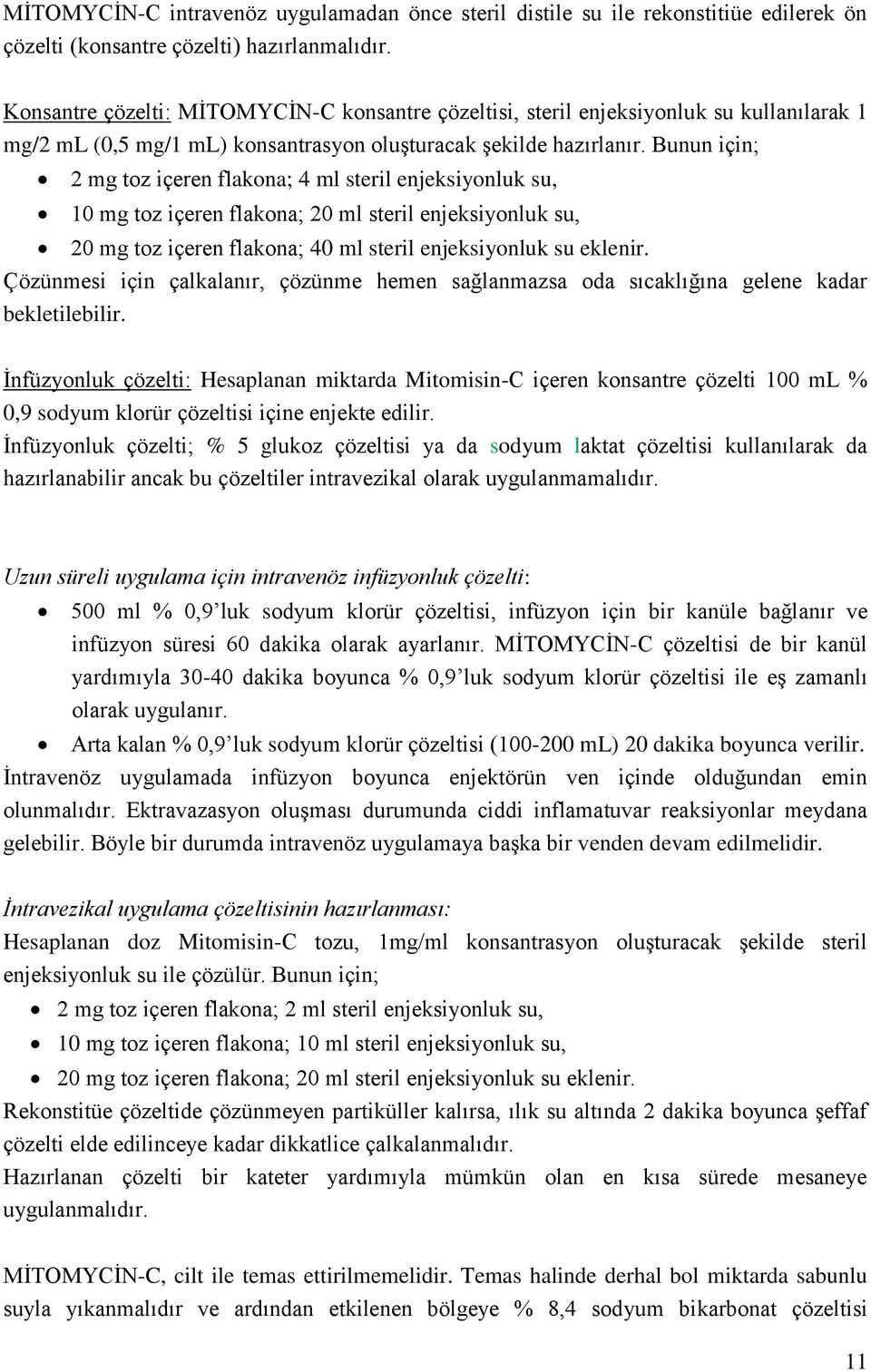 Bunun için; 2 mg toz içeren flakona; 4 ml steril enjeksiyonluk su, 10 mg toz içeren flakona; 20 ml steril enjeksiyonluk su, 20 mg toz içeren flakona; 40 ml steril enjeksiyonluk su eklenir.