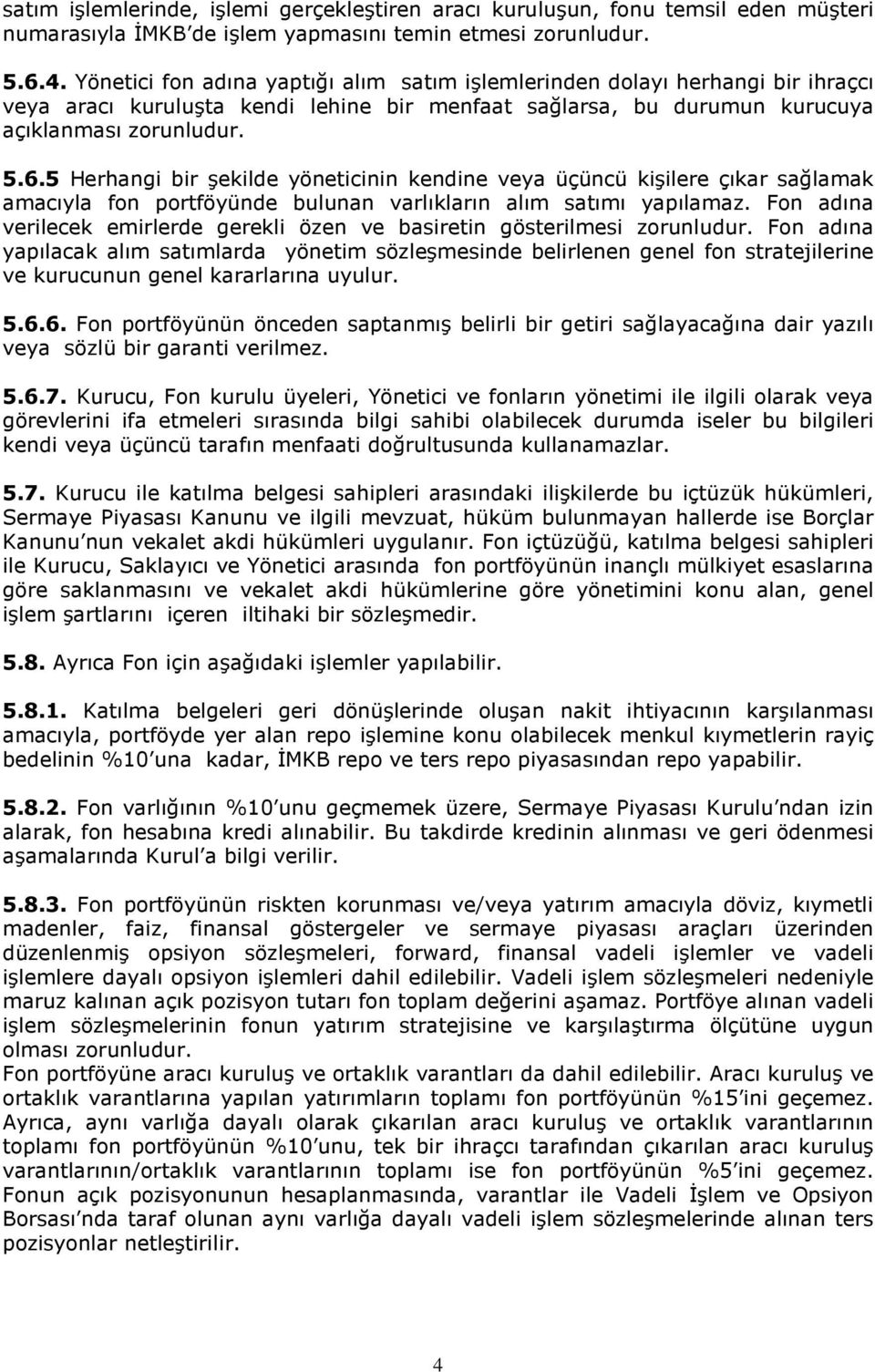 5 Herhangi bir şekilde yöneticinin kendine veya üçüncü kişilere çıkar sağlamak amacıyla fon portföyünde bulunan varlıkların alım satımı yapılamaz.