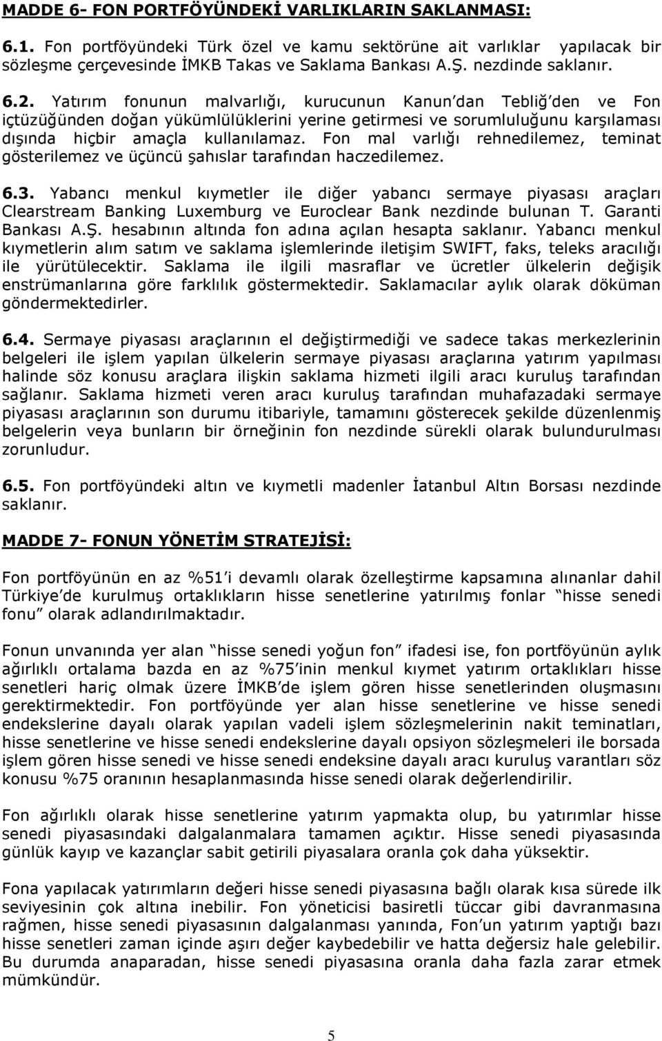 Yatırım fonunun malvarlığı, kurucunun Kanun dan Tebliğ den ve Fon içtüzüğünden doğan yükümlülüklerini yerine getirmesi ve sorumluluğunu karşılaması dışında hiçbir amaçla kullanılamaz.