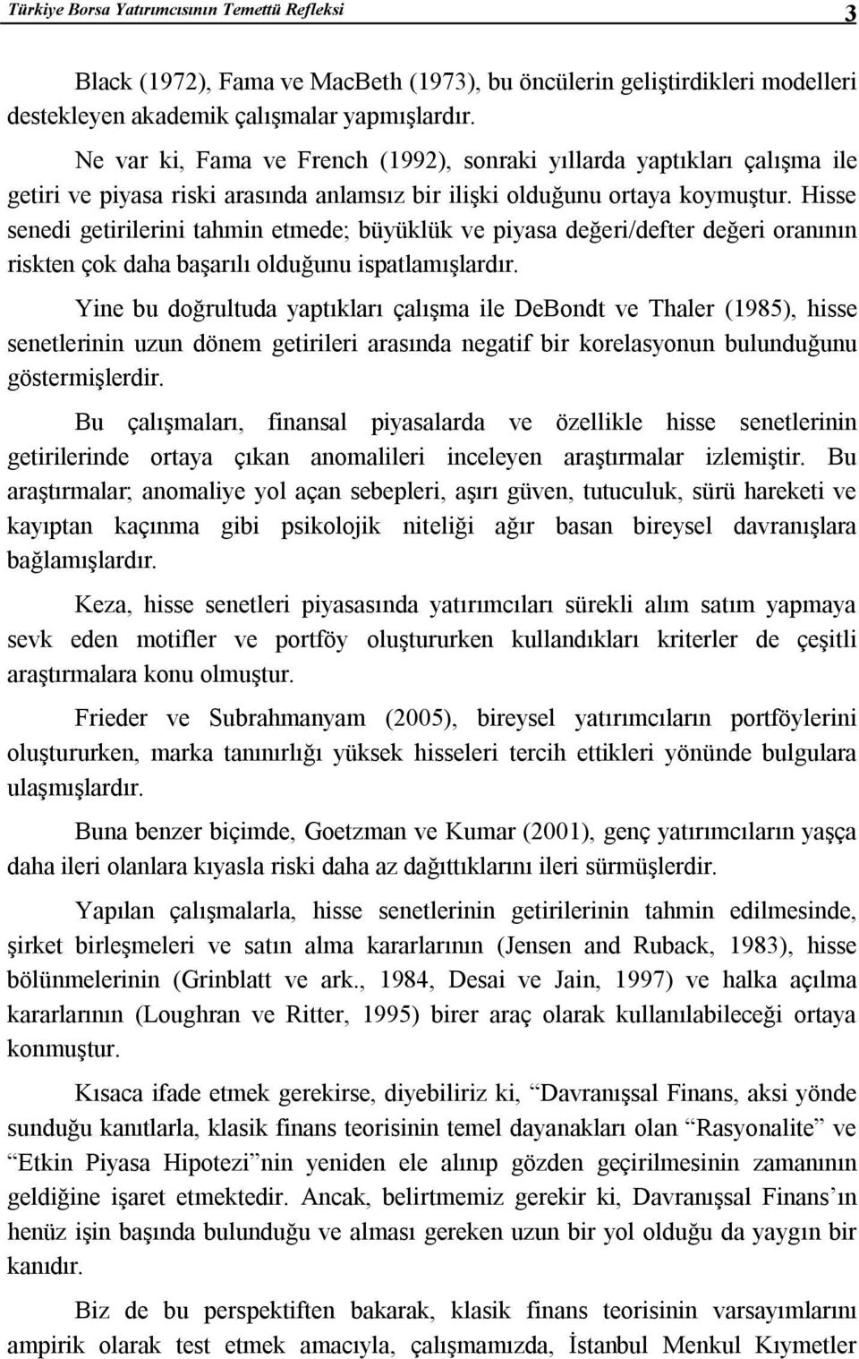 Hisse senedi getirilerini tahmin etmede; büyüklük ve piyasa değeri/defter değeri oranının riskten çok daha başarılı olduğunu ispatlamışlardır.