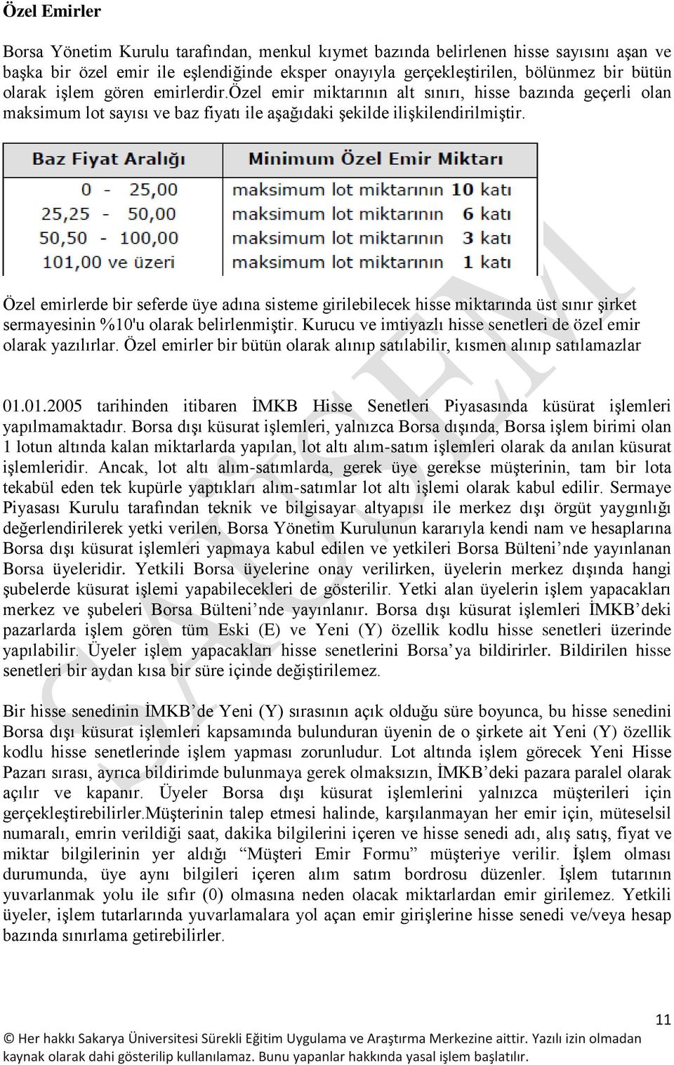 Özel emirlerde bir seferde üye adına sisteme girilebilecek hisse miktarında üst sınır şirket sermayesinin %10'u olarak belirlenmiştir.