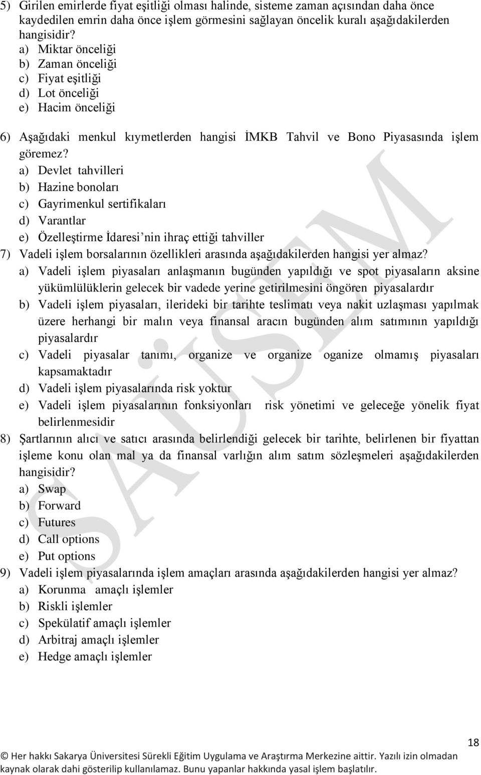 a) Devlet tahvilleri b) Hazine bonoları c) Gayrimenkul sertifikaları d) Varantlar e) Özelleştirme İdaresi nin ihraç ettiği tahviller 7) Vadeli işlem borsalarının özellikleri arasında aşağıdakilerden