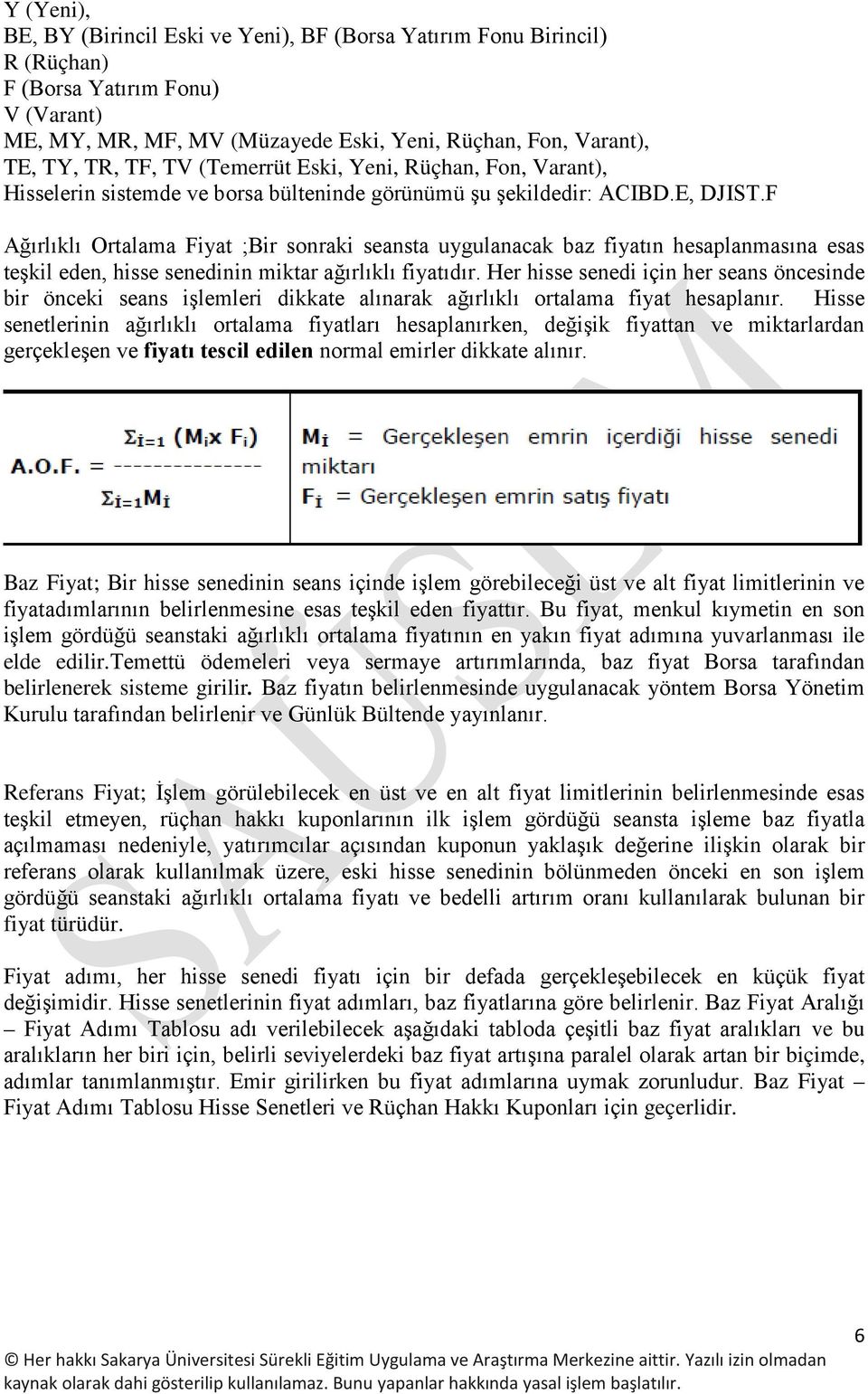 F Ağırlıklı Ortalama Fiyat ;Bir sonraki seansta uygulanacak baz fiyatın hesaplanmasına esas teşkil eden, hisse senedinin miktar ağırlıklı fiyatıdır.