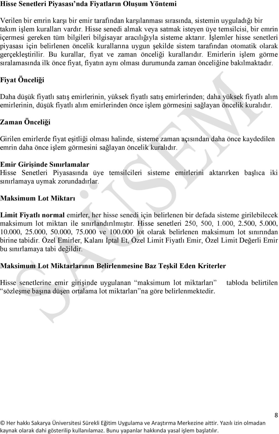 İşlemler hisse senetleri piyasası için belirlenen öncelik kurallarına uygun şekilde sistem tarafından otomatik olarak gerçekleştirilir. Bu kurallar, fiyat ve zaman önceliği kurallarıdır.