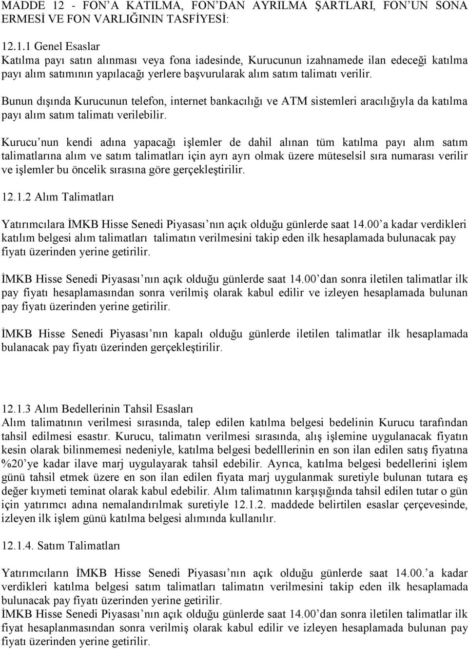 Kurucu nun kendi adına yapacağı iģlemler de dahil alınan tüm katılma payı alım satım talimatlarına alım ve satım talimatları için ayrı ayrı olmak üzere müteselsil sıra numarası verilir ve iģlemler bu