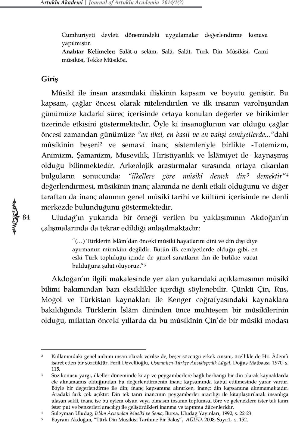 Bu kapsam, çağlar öncesi olarak nitelendirilen ve ilk insanın varoluşundan günümüze kadarki süreç içerisinde ortaya konulan değerler ve birikimler üzerinde etkisini göstermektedir.