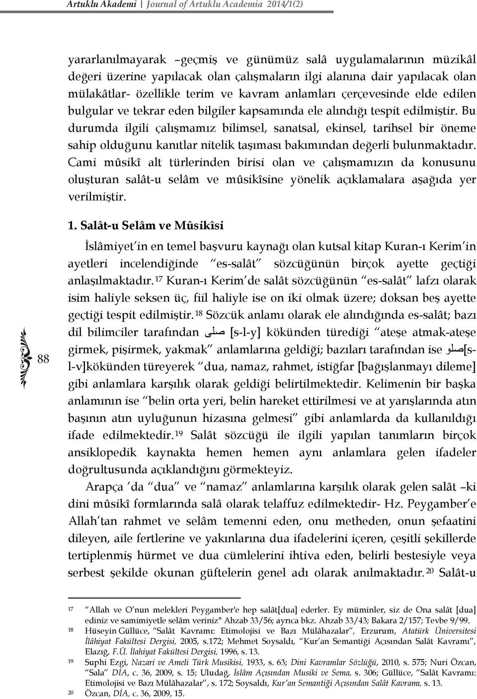 Bu durumda ilgili çalışmamız bilimsel, sanatsal, ekinsel, tarihsel bir öneme sahip olduğunu kanıtlar nitelik taşıması bakımından değerli bulunmaktadır.