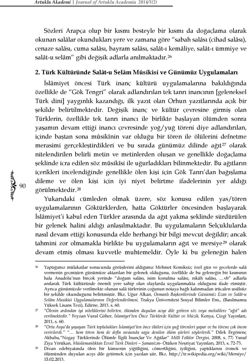 Türk Kültüründe Salât-u Selâm Mûsikîsi ve Günümüz Uygulamaları İslâmiyet öncesi Türk inanç kültürü uygulamalarına bakıldığında özellikle de Gök Tengri olarak adlandırılan tek tanrı inancının