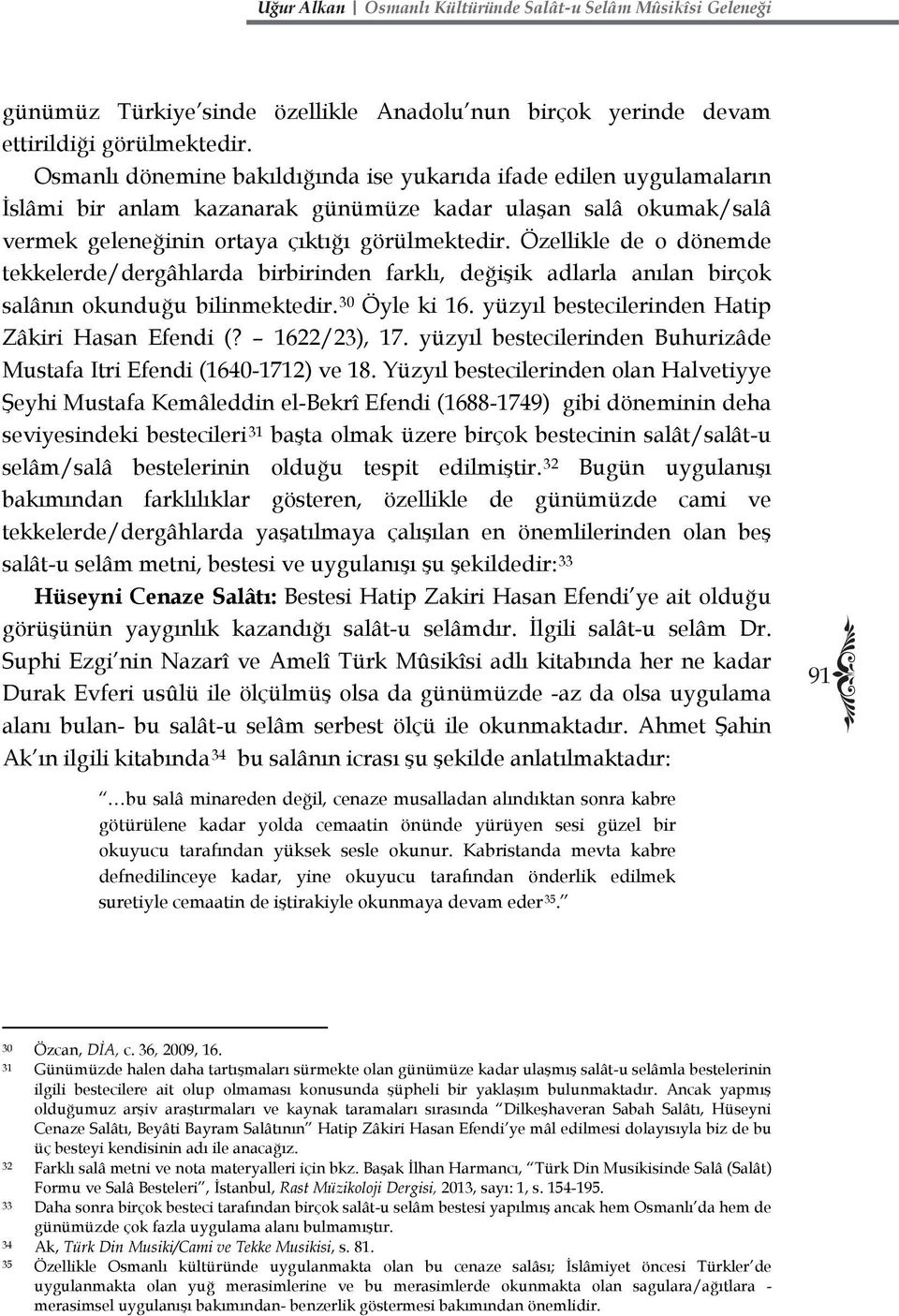 Özellikle de o dönemde tekkelerde/dergâhlarda birbirinden farklı, değişik adlarla anılan birçok salânın okunduğu bilinmektedir. 30 Öyle ki 16. yüzyıl bestecilerinden Hatip Zâkiri Hasan Efendi (?