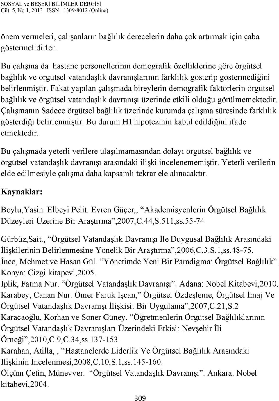 Fakat yapılan çalışmada bireylerin demografik faktörlerin örgütsel bağlılık ve örgütsel vatandaşlık davranışı üzerinde etkili olduğu görülmemektedir.