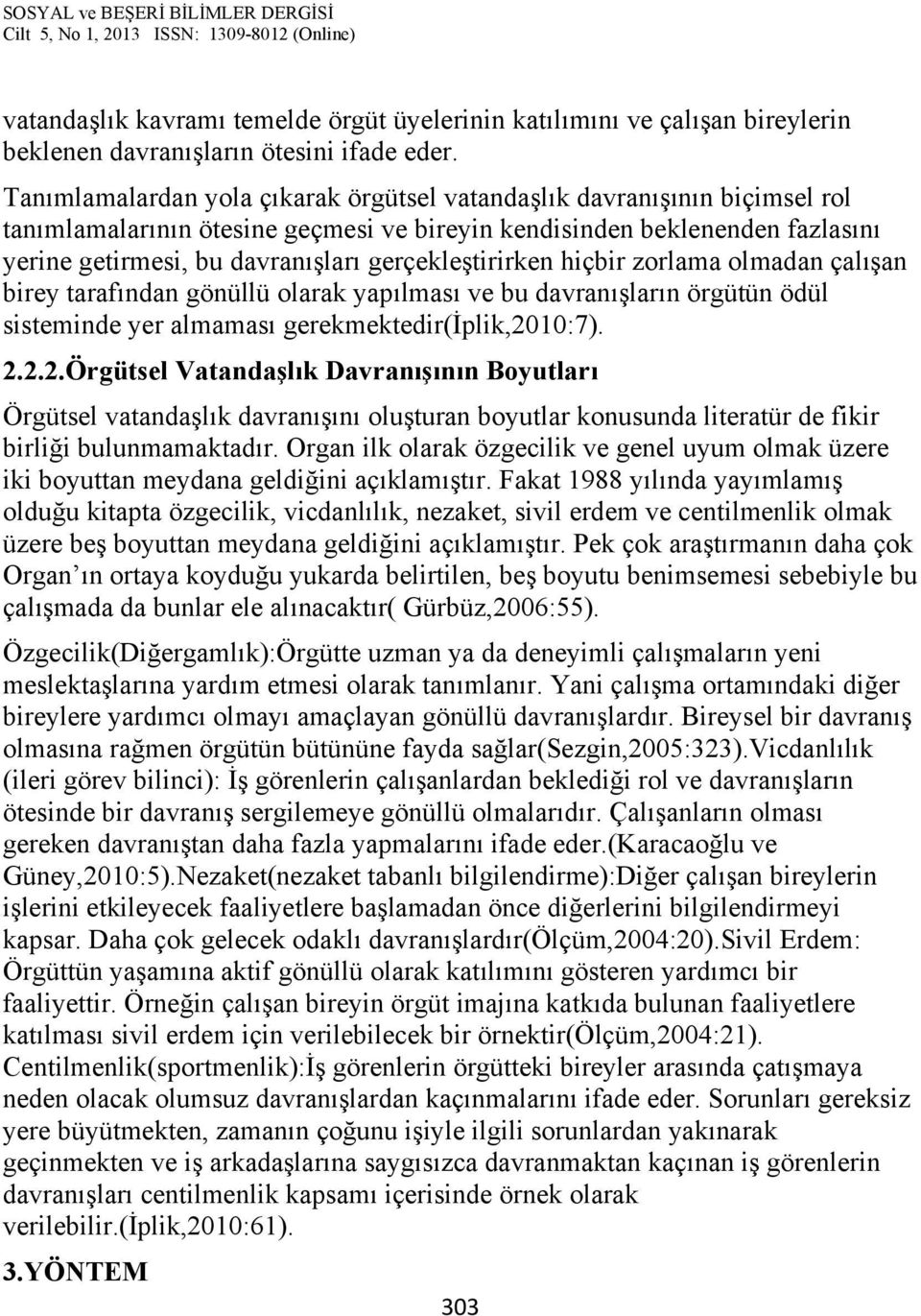 gerçekleştirirken hiçbir zorlama olmadan çalışan birey tarafından gönüllü olarak yapılması ve bu davranışların örgütün ödül sisteminde yer almaması gerekmektedir(iplik,20