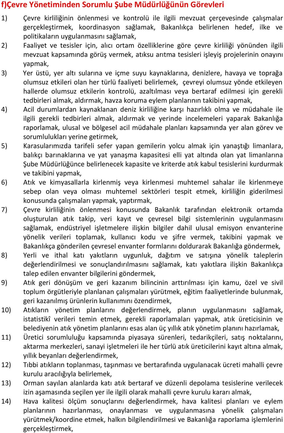 arıtma tesisleri işleyiş projelerinin onayını yapmak, 3) Yer üstü, yer altı sularına ve içme suyu kaynaklarına, denizlere, havaya ve toprağa olumsuz etkileri olan her türlü faaliyeti belirlemek,