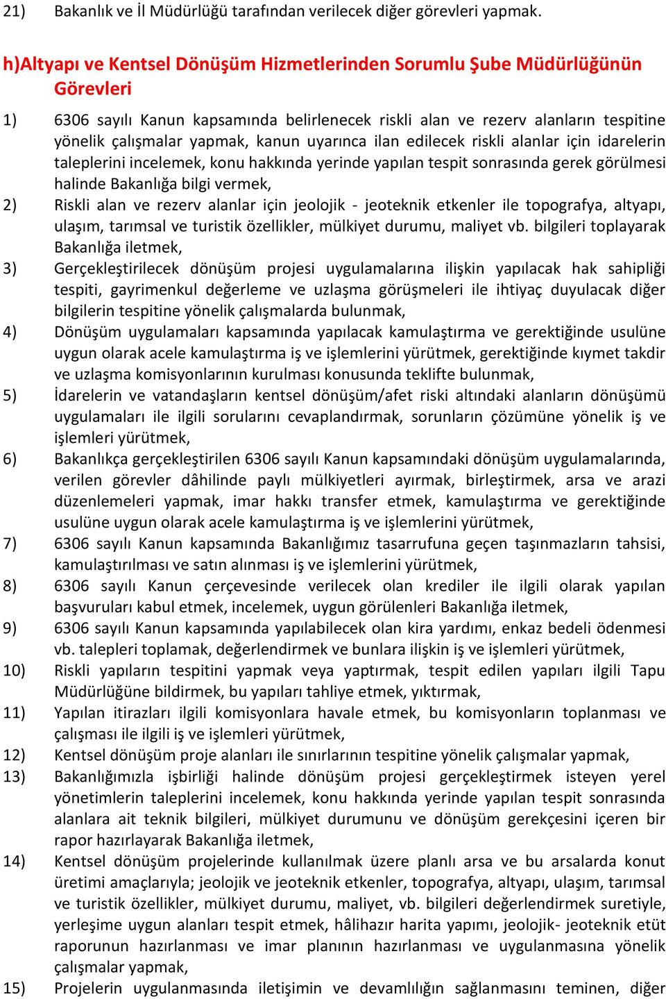 uyarınca ilan edilecek riskli alanlar için idarelerin taleplerini incelemek, konu hakkında yerinde yapılan tespit sonrasında gerek görülmesi halinde Bakanlığa bilgi vermek, 2) Riskli alan ve rezerv