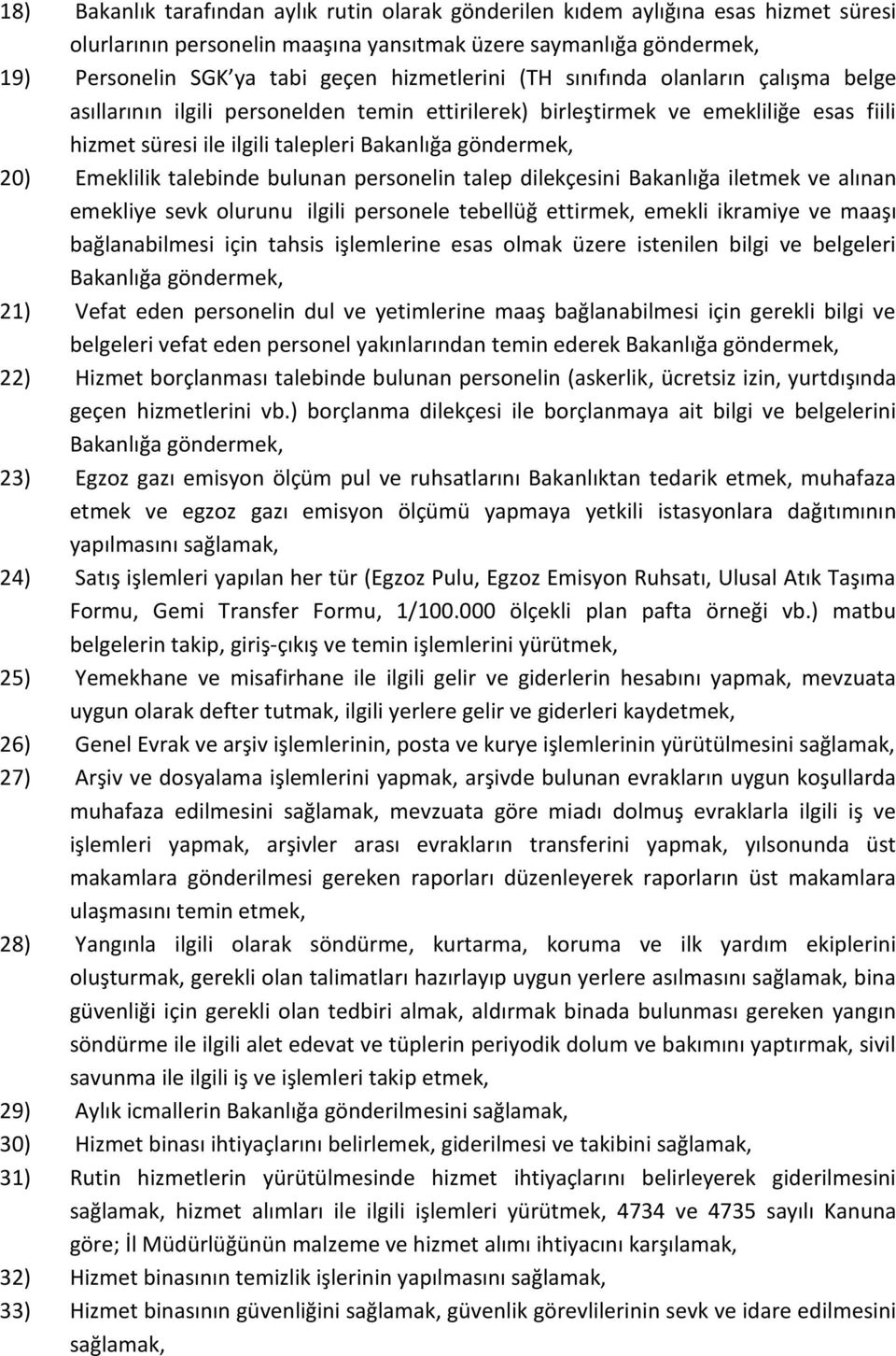 Emeklilik talebinde bulunan personelin talep dilekçesini Bakanlığa iletmek ve alınan emekliye sevk olurunu ilgili personele tebellüğ ettirmek, emekli ikramiye ve maaşı bağlanabilmesi için tahsis