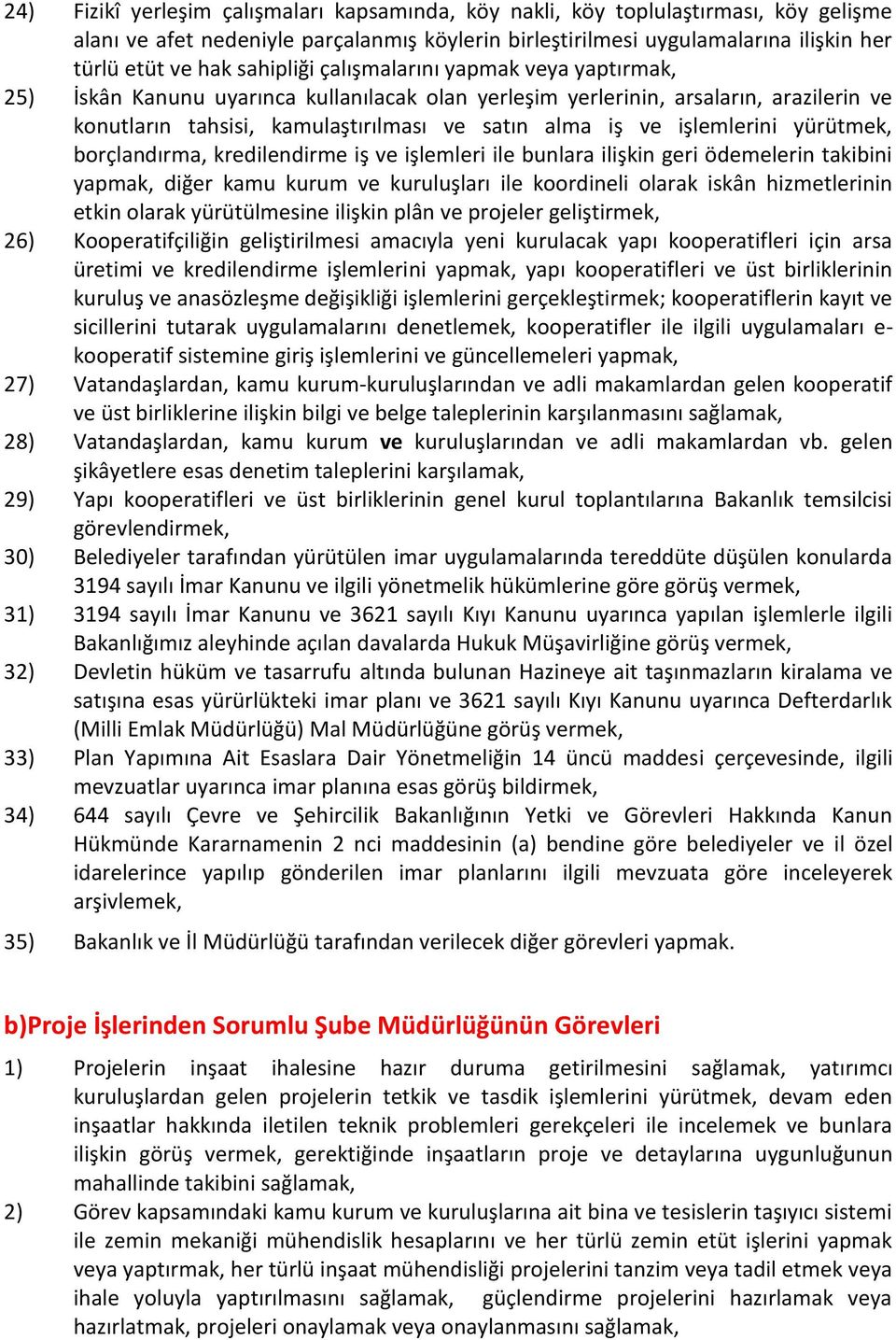 işlemlerini yürütmek, borçlandırma, kredilendirme iş ve işlemleri ile bunlara ilişkin geri ödemelerin takibini yapmak, diğer kamu kurum ve kuruluşları ile koordineli olarak iskân hizmetlerinin etkin