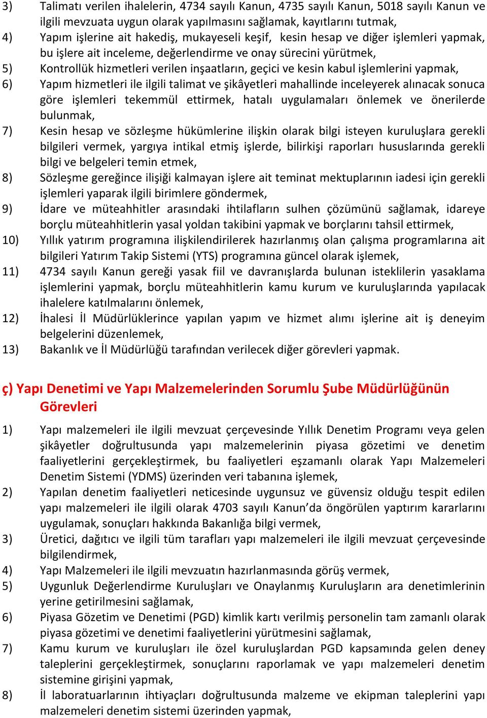 işlemlerini yapmak, 6) Yapım hizmetleri ile ilgili talimat ve şikâyetleri mahallinde inceleyerek alınacak sonuca göre işlemleri tekemmül ettirmek, hatalı uygulamaları önlemek ve önerilerde bulunmak,