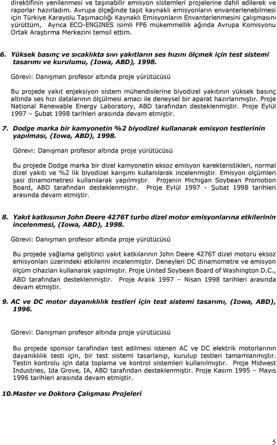 mükemmellik ağında Avrupa Komisyonu Ortak Araştırma Merkezini temsil ettim. 6. Yüksek basınç ve sıcaklıkta sıvı yakıtların ses hızını ölçmek için test sistemi tasarımı ve kurulumu, (Iowa, ABD), 1998.