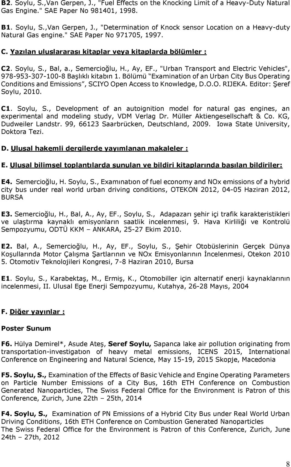 , "Urban Transport and Electric Vehicles", 978-953-307-100-8 Başlıklı kitabın 1. Bölümü Examination of an Urban City Bus Operating Conditions and Emissions, SCIYO Open Access to Knowledge, D.O.O. RIJEKA.