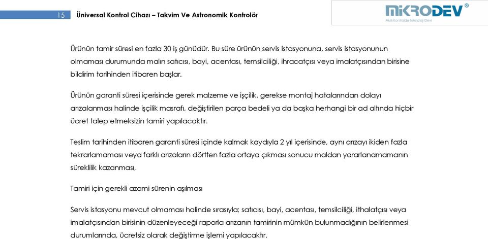 Ürünün garanti süresi içerisinde gerek malzeme ve işçilik, gerekse montaj hatalarından dolayı arızalanması halinde işçilik masrafı, değiştirilen parça bedeli ya da başka herhangi bir ad altında