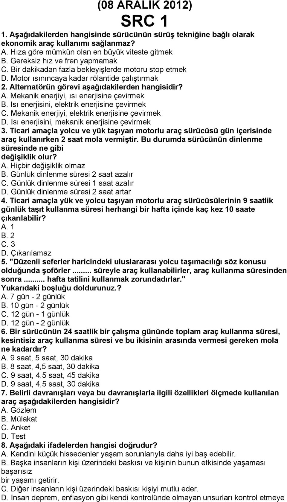 Isı enerjisini, elektrik enerjisine çevirmek C. Mekanik enerjiyi, elektrik enerjisine çevirmek D. Isı enerjisini, mekanik enerjisine çevirmek 3.