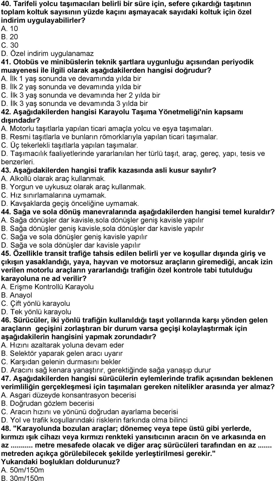 İlk 1 yaş sonunda ve devamında yılda bir B. İlk 2 yaş sonunda ve devamında yılda bir C. İlk 3 yaş sonunda ve devamında her 2 yılda bir D. İlk 3 yaş sonunda ve devamında 3 yılda bir 42.