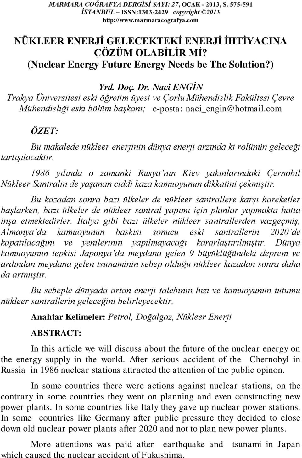 Naci ENGİN Trakya Üniversitesi eski öğretim üyesi ve Çorlu Mühendislik Fakültesi Çevre Mühendisliği eski bölüm başkanı; e-posta: naci_engin@hotmail.