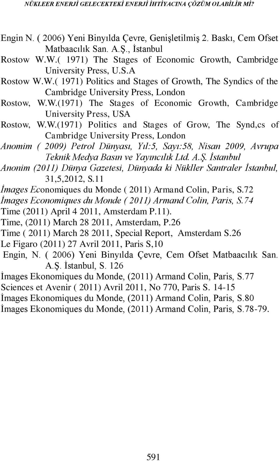 W.(1971) Politics and Stages of Grow, The Synd,cs of Cambridge University Press, London Anomim ( 2009) Petrol Dünyası, Yıl:5, Sayı:58, Nisan 2009, Avrupa Teknik Medya Basın ve Yayıncılık Ltd. A.Ş.