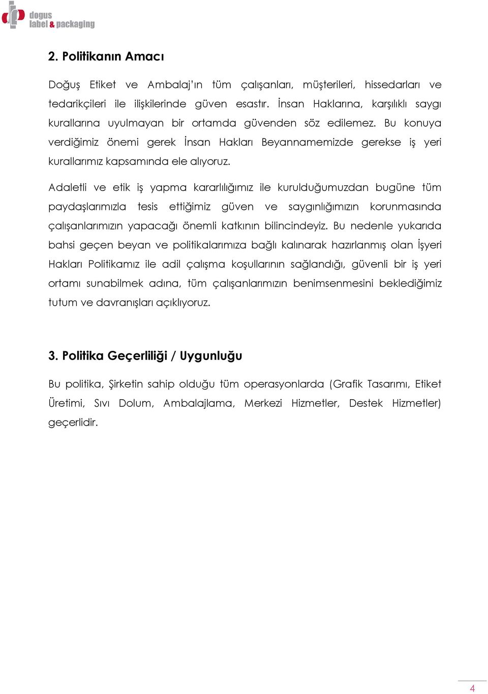 Bu konuya verdiğimiz önemi gerek İnsan Hakları Beyannamemizde gerekse iş yeri kurallarımız kapsamında ele alıyoruz.