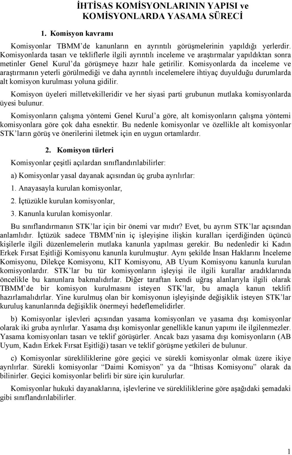 Komisyonlarda da inceleme ve araştırmanın yeterli görülmediği ve daha ayrıntılı incelemelere ihtiyaç duyulduğu durumlarda alt komisyon kurulması yoluna gidilir.