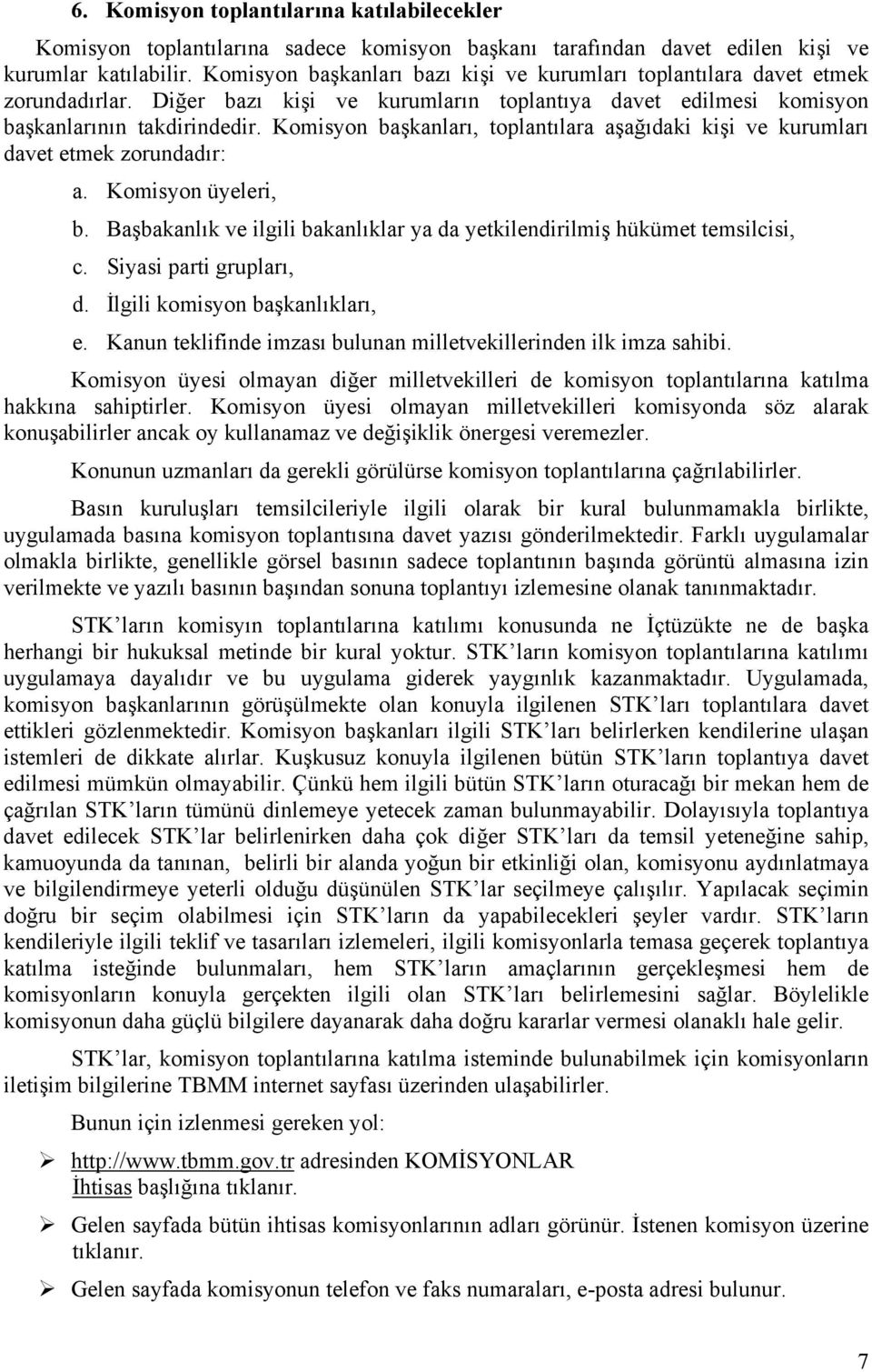 Komisyon başkanları, toplantılara aşağıdaki kişi ve kurumları davet etmek zorundadır: a. Komisyon üyeleri, b. Başbakanlık ve ilgili bakanlıklar ya da yetkilendirilmiş hükümet temsilcisi, c.