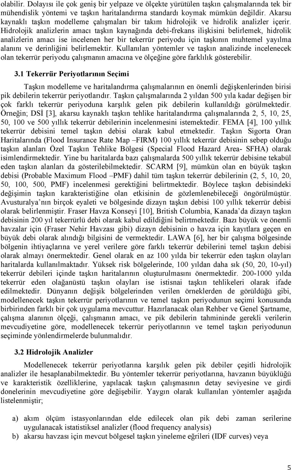 Hidrolojik analizlerin amacı taşkın kaynağında debi-frekans ilişkisini belirlemek, hidrolik analizlerin amacı ise incelenen her bir tekerrür periyodu için taşkının muhtemel yayılma alanını ve