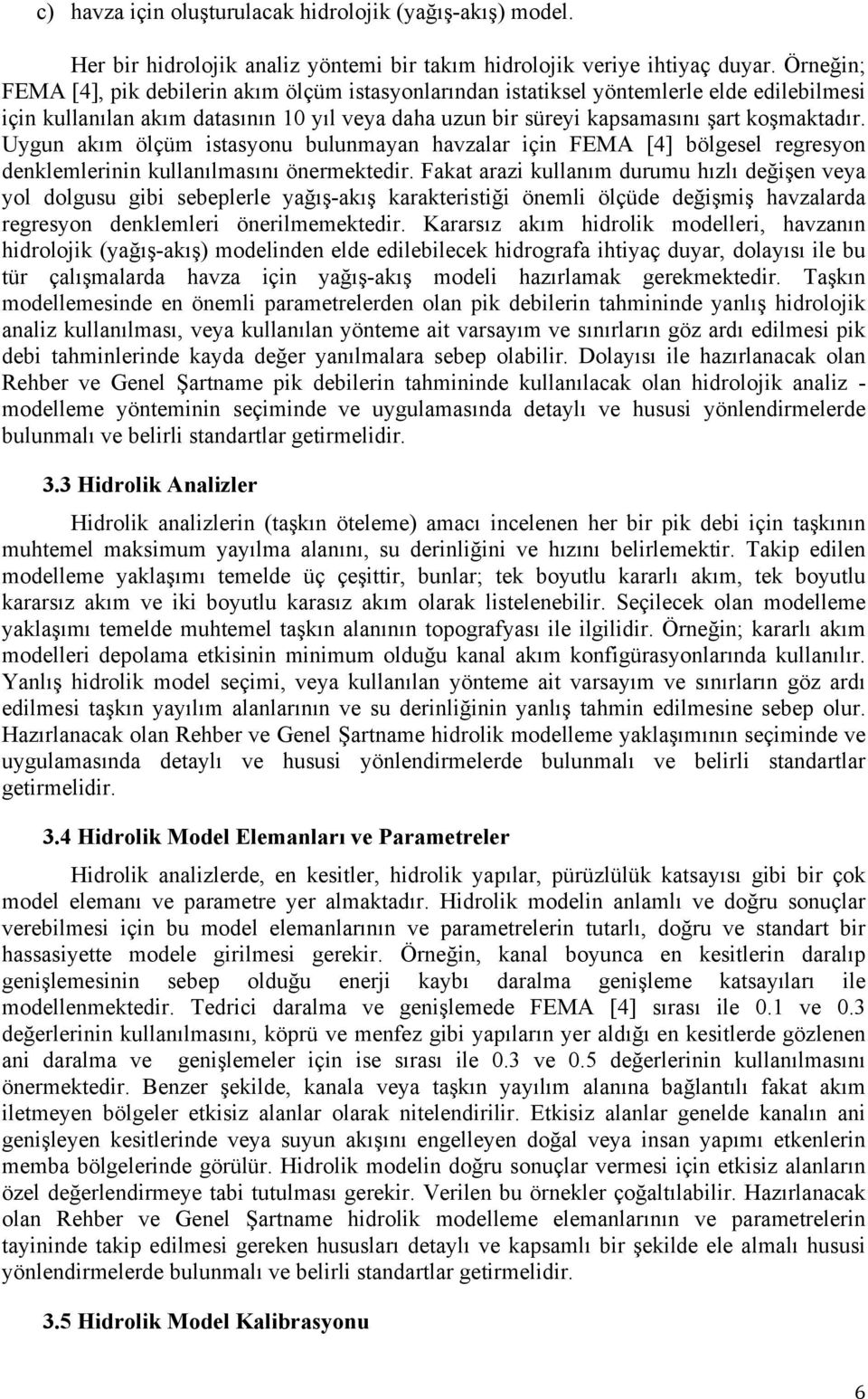 Uygun akım ölçüm istasyonu bulunmayan havzalar için FEMA [4] bölgesel regresyon denklemlerinin kullanılmasını önermektedir.