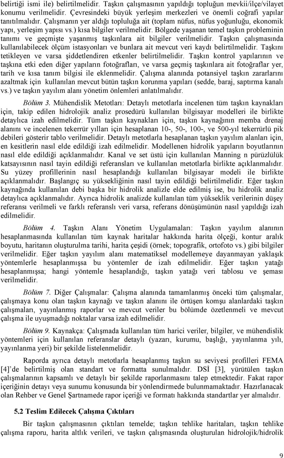 Bölgede yaşanan temel taşkın probleminin tanımı ve geçmişte yaşanmış taşkınlara ait bilgiler verilmelidir.