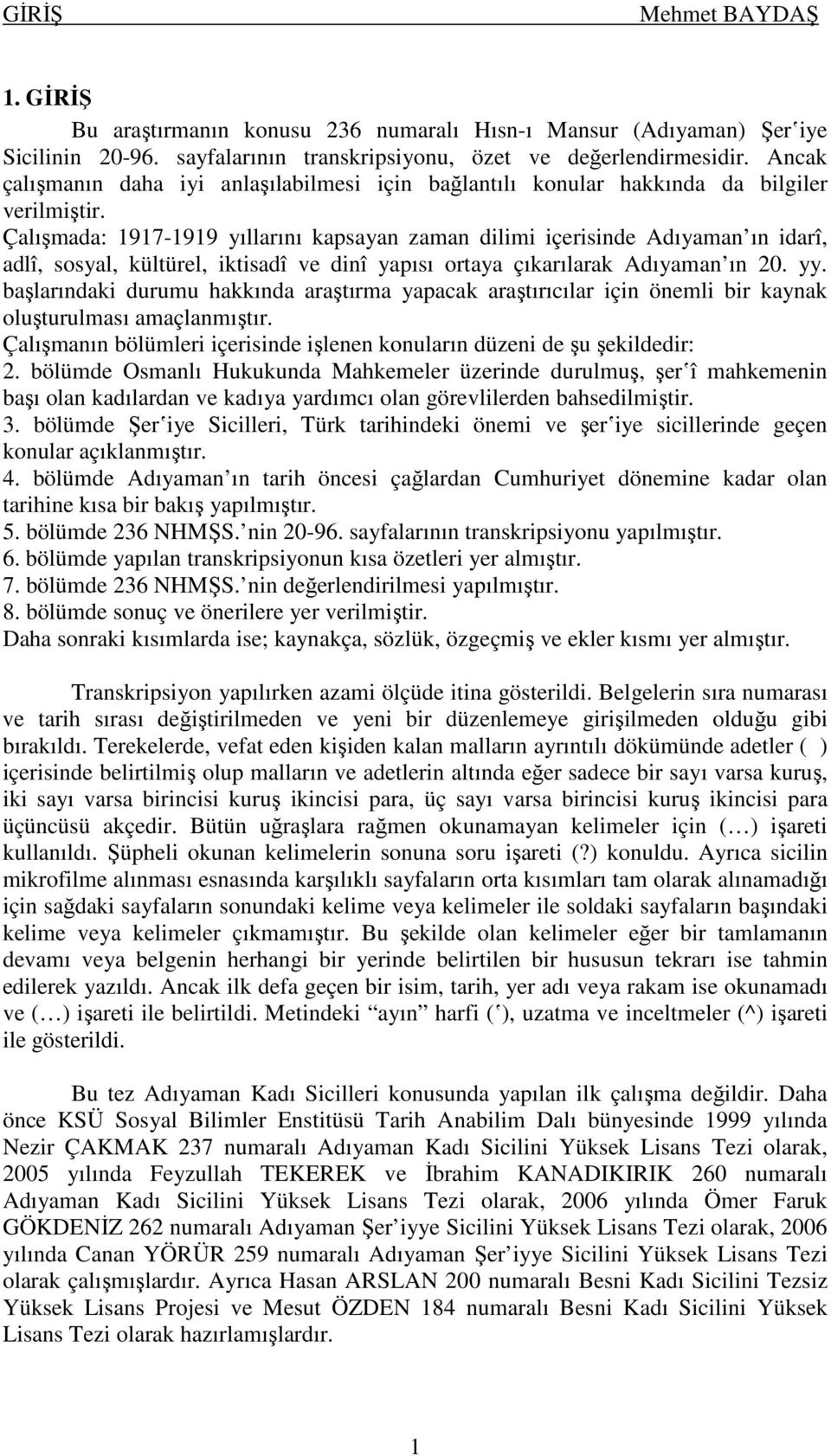 Çalışmada: 1917-1919 yıllarını kapsayan zaman dilimi içerisinde Adıyaman ın idarî, adlî, sosyal, kültürel, iktisadî ve dinî yapısı ortaya çıkarılarak Adıyaman ın 20. yy.