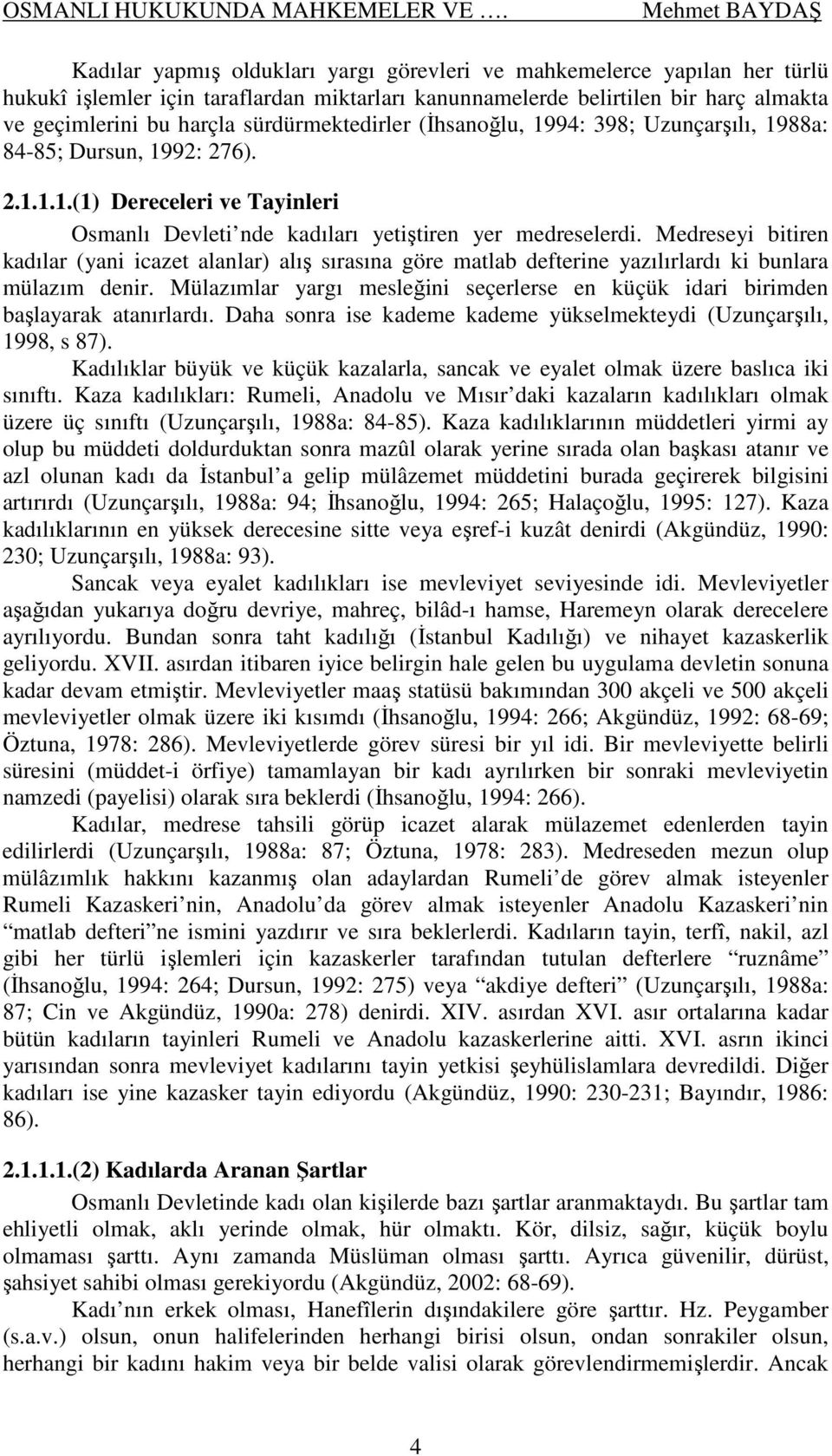 sürdürmektedirler (Đhsanoğlu, 1994: 398; Uzunçarşılı, 1988a: 84-85; Dursun, 1992: 276). 2.1.1.1.(1) Dereceleri ve Tayinleri Osmanlı Devleti nde kadıları yetiştiren yer medreselerdi.