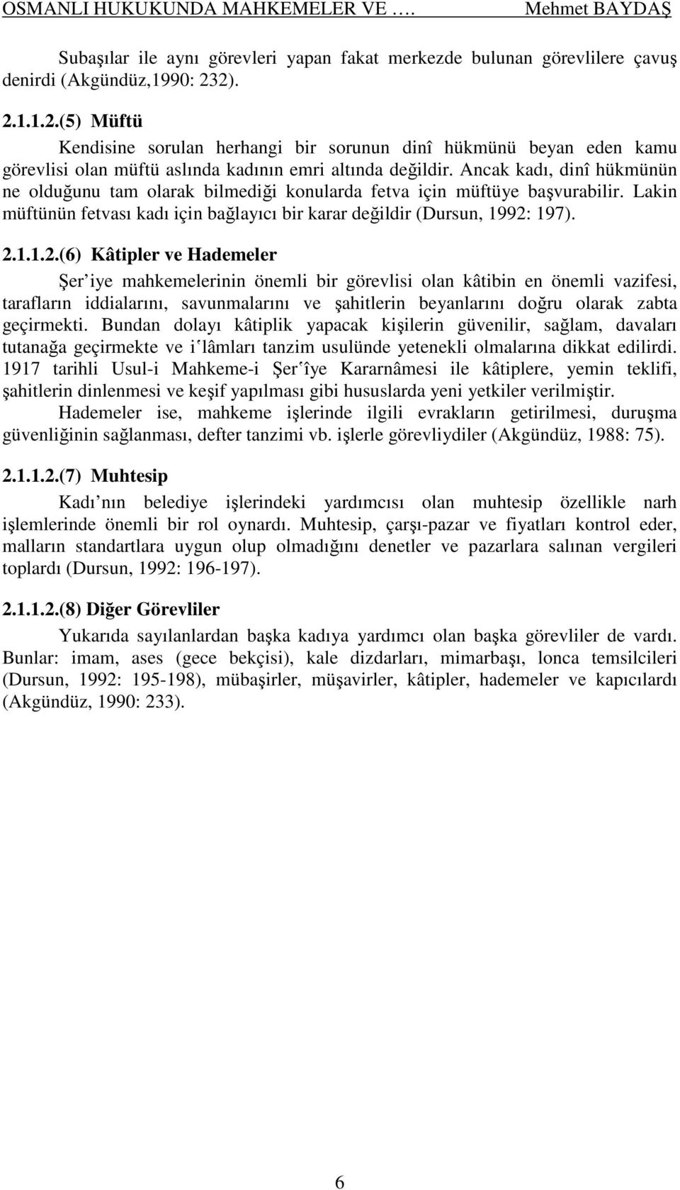 Ancak kadı, dinî hükmünün ne olduğunu tam olarak bilmediği konularda fetva için müftüye başvurabilir. Lakin müftünün fetvası kadı için bağlayıcı bir karar değildir (Dursun, 1992: