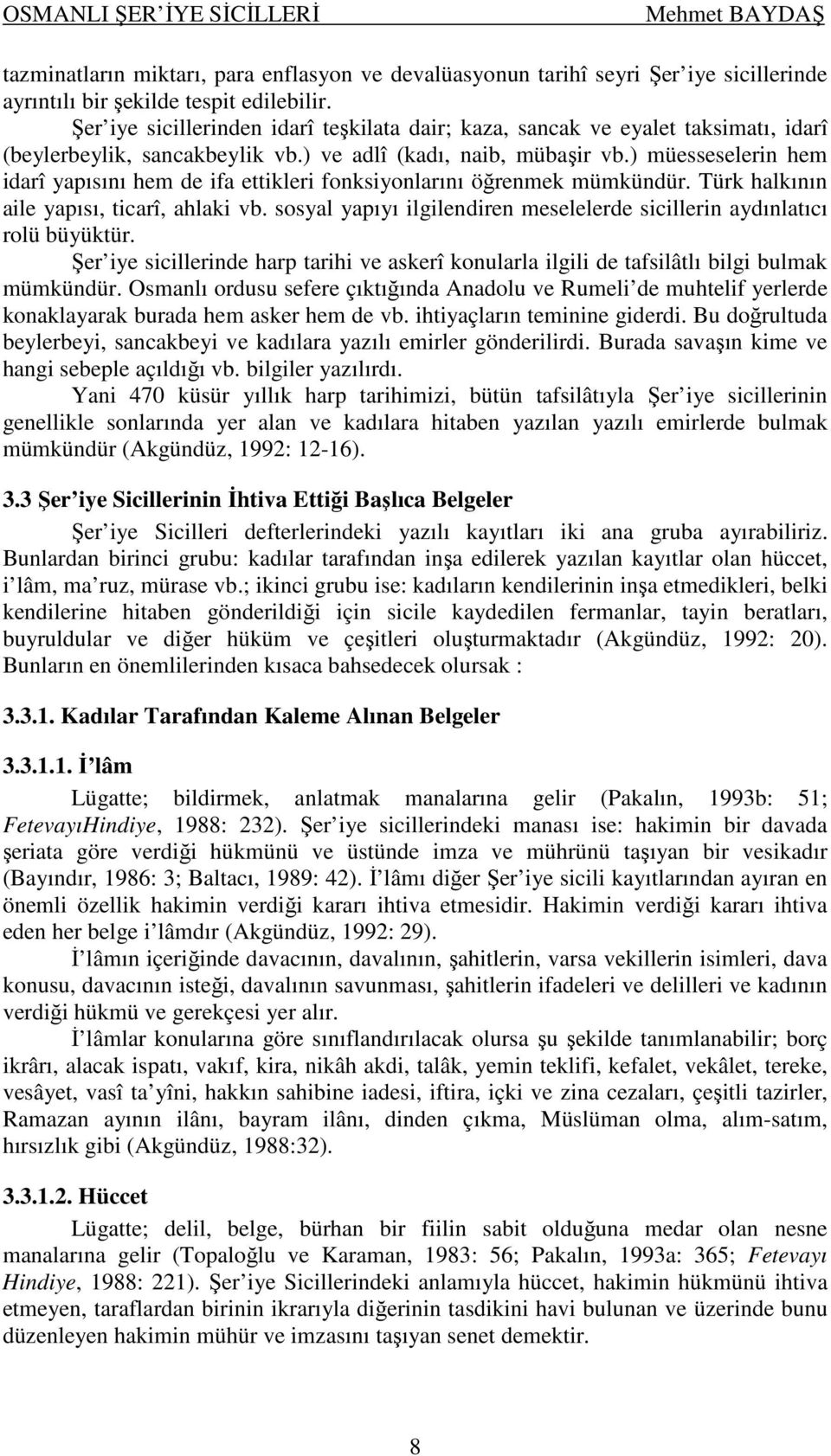 ) müesseselerin hem idarî yapısını hem de ifa ettikleri fonksiyonlarını öğrenmek mümkündür. Türk halkının aile yapısı, ticarî, ahlaki vb.