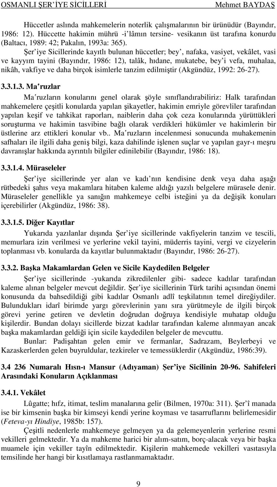 Şer iye Sicillerinde kayıtlı bulunan hüccetler; bey, nafaka, vasiyet, vekâlet, vasi ve kayyım tayini (Bayındır, 1986: 12), talâk, hıdane, mukatebe, bey i vefa, muhalaa, nikâh, vakfiye ve daha birçok