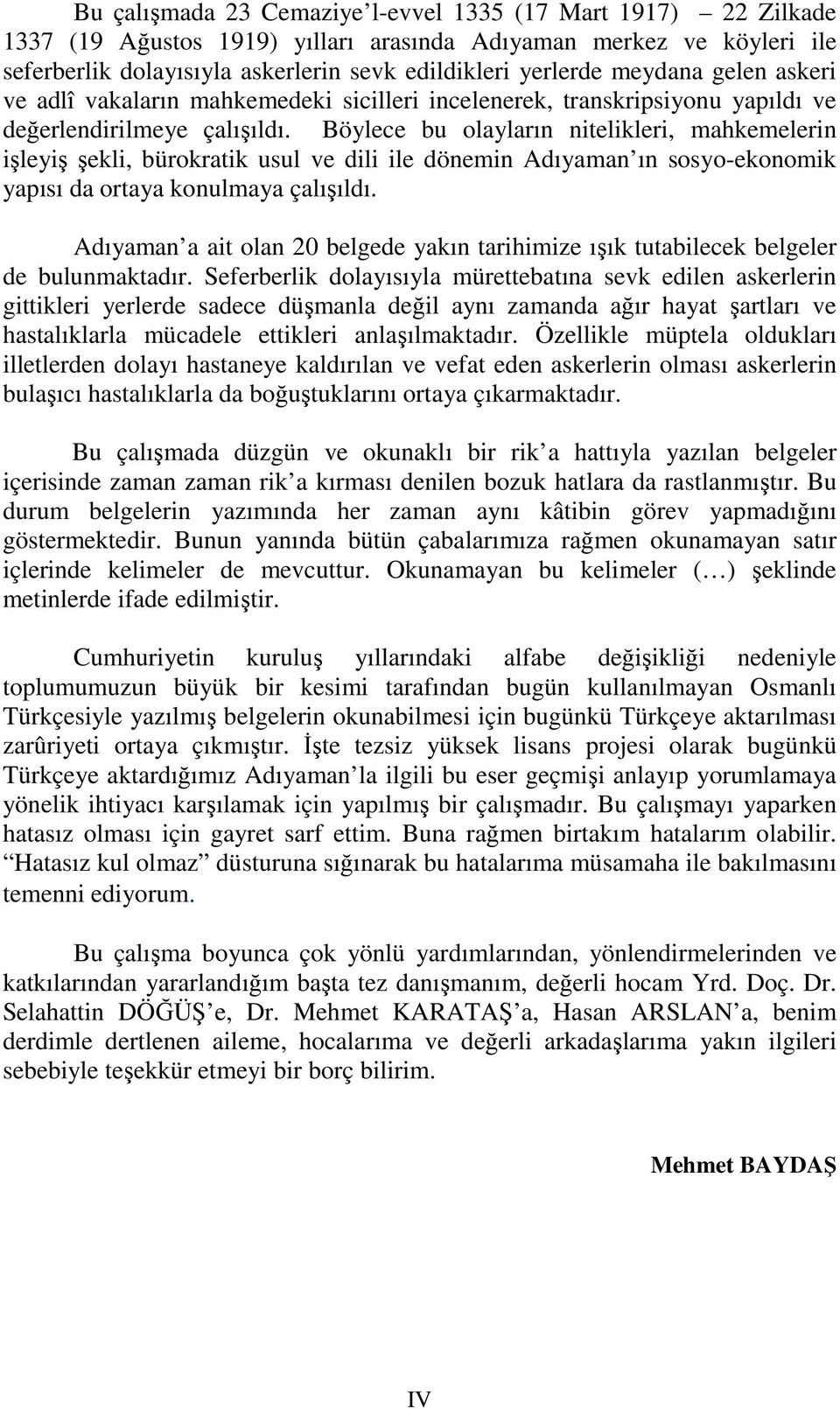 Böylece bu olayların nitelikleri, mahkemelerin işleyiş şekli, bürokratik usul ve dili ile dönemin Adıyaman ın sosyo-ekonomik yapısı da ortaya konulmaya çalışıldı.