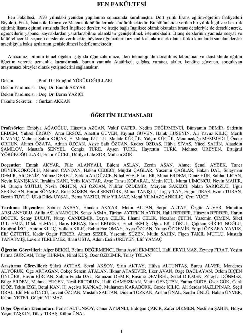 Bu bölümlerde verilen bir yıllık İngilizce hazırlık eğitimi; lisans eğitimi sırasında İleri İngilizce dersleri ve isteğe bağlı İngilizce olarak okutulan branş dersleriyle de desteklenerek,